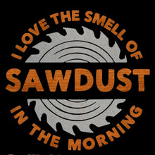 Load image into Gallery viewer, I Love The Smell Of Sawdust In The Morning
