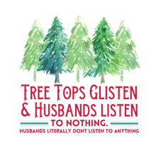 Load image into Gallery viewer, Tree Tops Glisten & Husbands Listen To Nothing