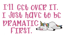 Load image into Gallery viewer, Just Have To Be Dramatic First