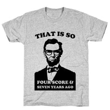 Load image into Gallery viewer, That Is So Four Score and Seven Years Ago