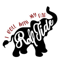 Load image into Gallery viewer, I Roll With My Dad Roll Tide