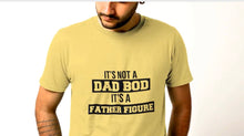 Load image into Gallery viewer, It&#39;s Not A Dad Bod, It&#39;s A Father Figure
