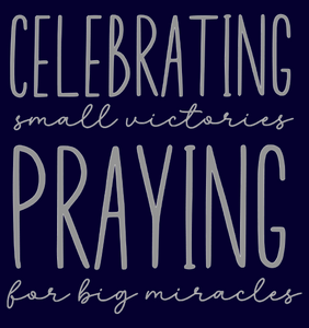 Celebrating Small Victories Praying for Big Miracles