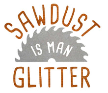 Load image into Gallery viewer, Sawdust Is Man Glitter