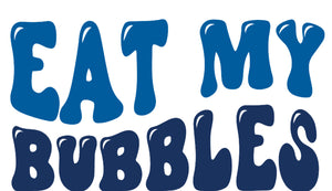 Eat My Bubbles