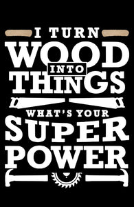 I Turn Wood Into Things. What's Your Superpower