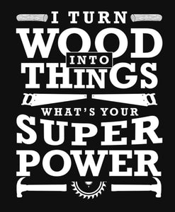 I Turn Wood Into Things. What's Your Superpower