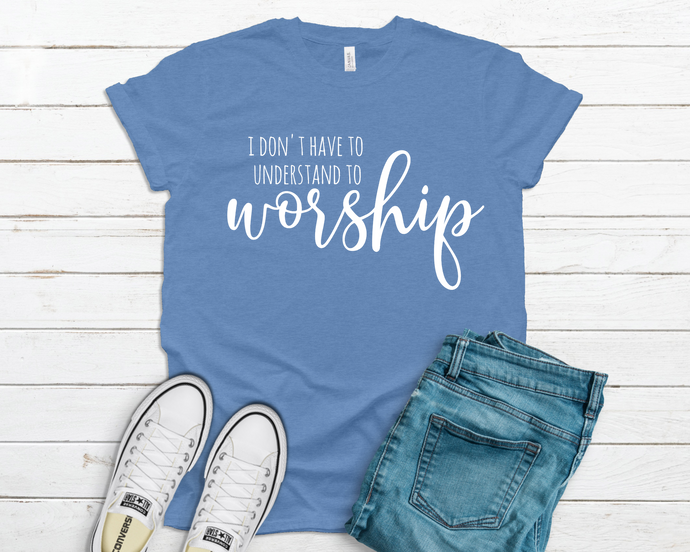 I Don't Have To Understand To Worship