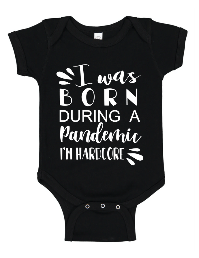 I Was Born During A Pandemic I'm Hardcore!