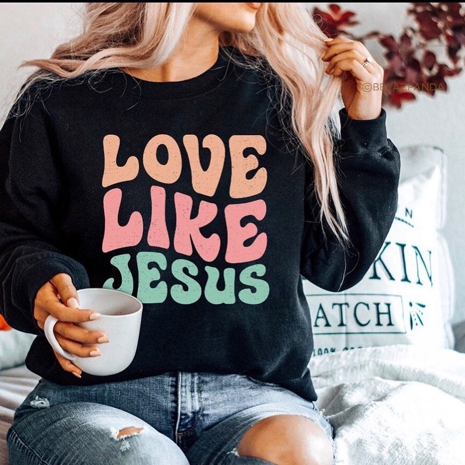 Love like 2024 jesus sweatshirt