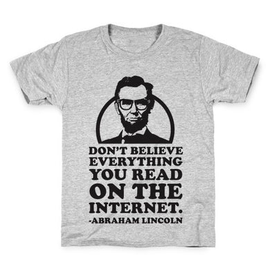 “Don’t Believe Everything You Read on the Internet.” - Abraham Lincoln